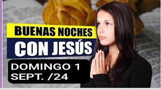  BUENAS NOCHES CON JESÚS.  LUNES 1 DE SEPTIEMBRE DE 2024.