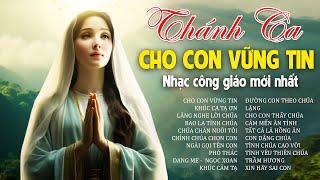 CHO CON VỮNG TIN,  KHÚC CA TẠ ƠN - Nghe Để Được Bình An - Nhạc Thánh Ca Công Giáo Mới Nhất 2024