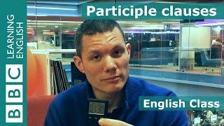 Participle clauses: BBC English Class