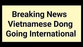 Big Breaking News Vietnamese Dong Going International RV | VNDUSD Exchange | Iraqi Dinar IQD News