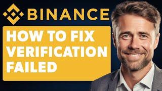 How To Fix Binance Verification Failed (Full 2024 Guide)