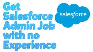 How to Get a Salesforce Admin Job with No Experience