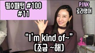 [영어회화 필수패턴 자동암기#100]#11 “I’m kind of~”