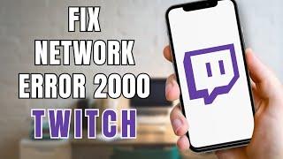 How to Fix Twitch Network Error 2000 | Twitch Error 2000