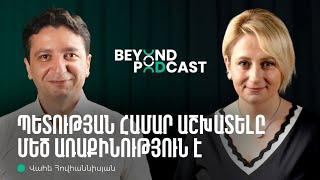 Ֆինանսների նախարար լինելը որպես երկրին ծառայություն | Վահե Հովհաննիսյան | Beyond Podcast 05