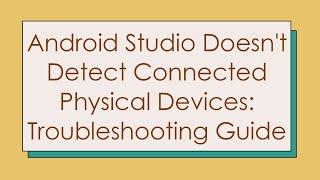 Android Studio Doesn't Detect Connected Physical Devices: Troubleshooting Guide