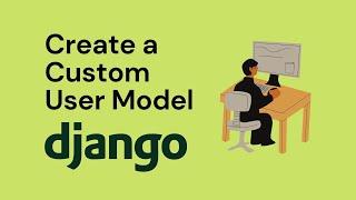 How to Create Custom User Model in Django