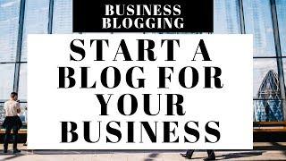 How To Start A Blog For Your Business | Online Business Blogging Tutorial