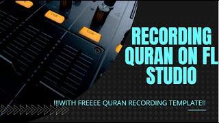 Record Quran Recitation Tutorial W/ Fl Studio(Simple Easy Way) |WITH FREE QURAN RECORDING TEMAPLATE|