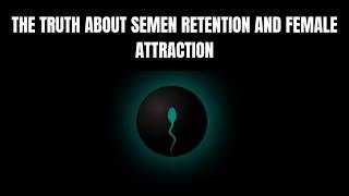 How Semen Retention Causes Female Attraction