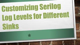 Customizing Serilog Log Levels for Different Sinks