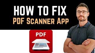  How To Fix PDF Scanner App Document Scan Not Working (Full Guide)