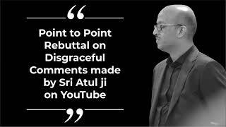 Point to Point Rebuttal on Disgraceful Comments made by Sri Atul ji on YouTube