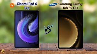 Xiaomi Pad 6 Pro VS Samsung Galaxy Tab S9 FE Plus