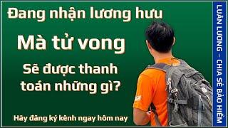 Chế độ tử tuất BHXH - Đang nhận lương hưu mà tử vong, người lao động được nhận gì?