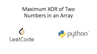 Leetcode - Maximum XOR of Two Numbers in an Array (Python)