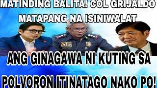 MATINDING BALITA! COL GRIJALDO MATAPANG NA ISINIWALATANG GINAGAWA NI KUTING SA POLVORON ITINATAGO!