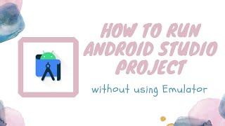 How to run an android studio project without using Emulator