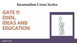 Gate 11 -INCARNATION CROSS - EDEN,IDEAS AND EDUCATION