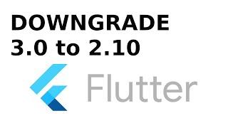 Downgrade Flutter 3.0 to 2.10 - May Not Be Needed