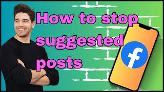 How to stop suggested posts on Facebook