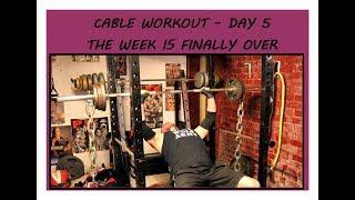 CABLE WORKOUT DAY 5 - THE WEEK IS FINALLY OVER