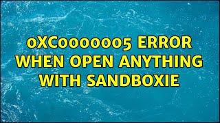 0xC0000005 error when open anything with sandboxie (2 Solutions!!)