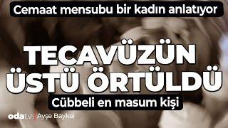 İsmailağa’nın 20 yıllık kadın mensubu konuştu: Cemaate zarar gelir diye tec*vüzün üstü örtüldü!