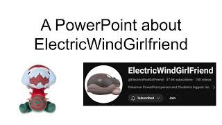 A PowerPoint about ElectricWindGirlfriend