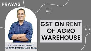 GST on Rent of Agro Warehouse I PRAYAS I By CA Sanjay Mundhra CS CMA