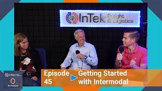 Getting Started with Intermodal - InTek Freight & Logistics: The Podcast - Episode 45