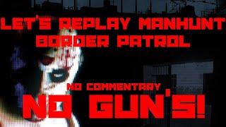 Lets Replay Manhunt; Border Patrol, No Guns, No Commentary