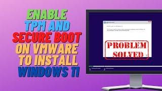 How to Enable TPM and Secure Boot on VMware to Install Windows 11