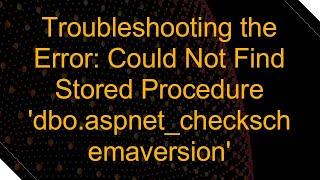 Troubleshooting the Error: Could Not Find Stored Procedure 'dbo.aspnet_checkschemaversion'