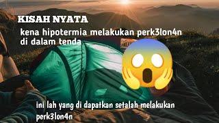 saat mendaki kena hipo terjadi perk3lon4n di dalam tenda astaghfirullah (kisah nyata)