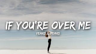 Years & Years - If You're Over Me (Lyrics)