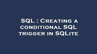 SQL : Creating a conditional SQL trigger in SQLite