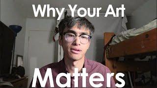 Your Art Matters, Here's Why