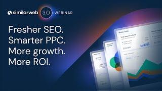 Introducing Similarweb 3.0: Elevate Your SEO and PPC Strategies [Webinar]