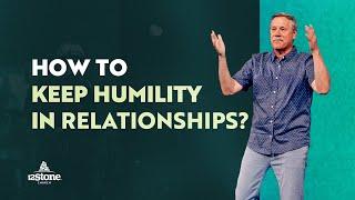 How to Keep Humility in Relationships? | 12Stone Church