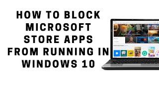 How to Block Microsoft Store Apps from Running in Windows 10