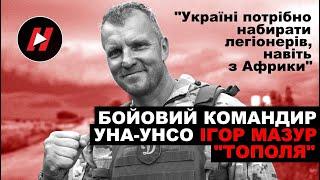 Бойовий командир УНА-УНСО Ігор Мазур “Тополя”: Україні потрібно набирати легіонерів, навіть з Африки