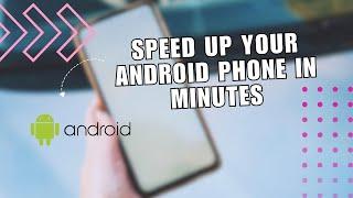 How to Speed Up Your Android Phone in Minutes