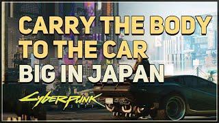 Carry the body to the car Big In Japan Cyberpunk 2077