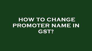 How to change promoter name in gst?