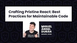 Crafting Pristine React: Best Practices for Maintainable Code - Miguel Ángel Durán, React Day Berlin