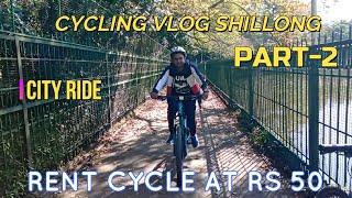 Cycling Vlog Shillong || Part-2 || Rent Cycles at cheap Price || Exploring Shillong's various places