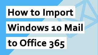 Import Windows 10 Mail to Office 365