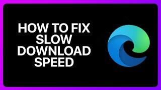 How To Fix Slow Download Speed In Microsoft Edge Tutorial