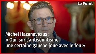 Michel Hazanavicius : « Oui, sur l’antisémitisme, une certaine gauche joue avec le feu »